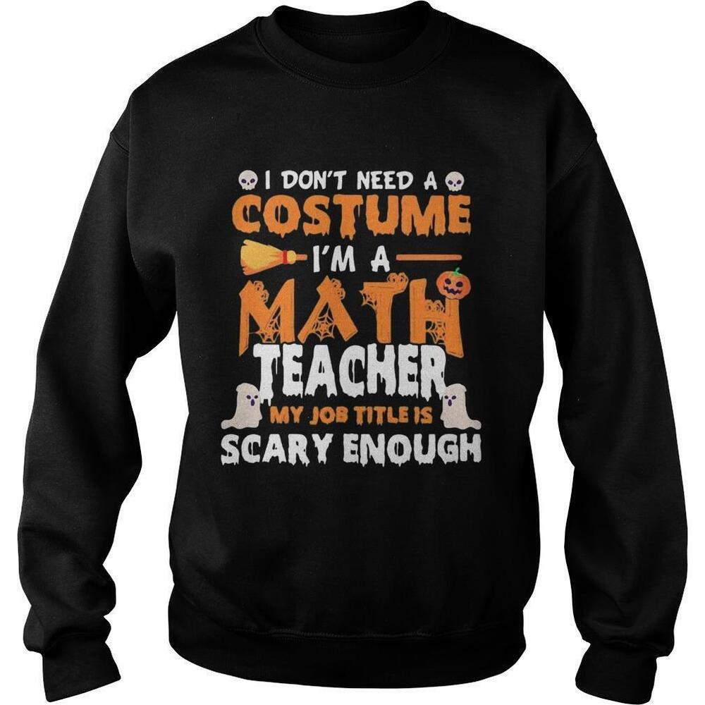 I Dont Need A Costume Im A Math Teacher Halloween Sweatshirt